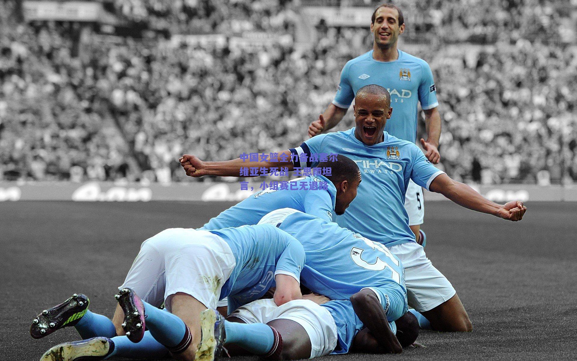 中国女篮全力备战塞尔维亚生死战 王思雨坦言，小组赛已无退路